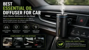 best essential oil diffuser for car complementing a clean and comfortable vehicle interior